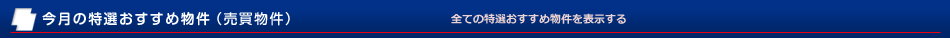 特選おすすめ物件（売買物件）